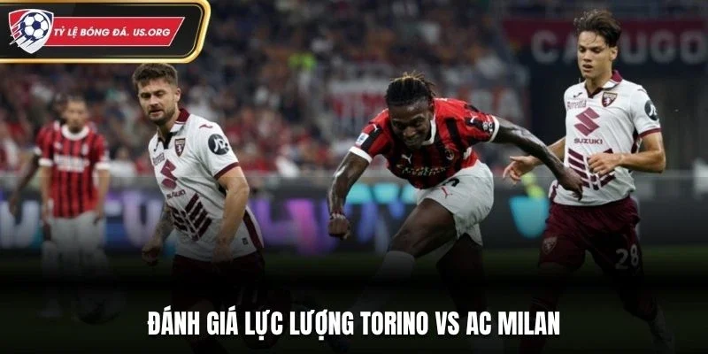 Đánh giá lực lượng Torino vs AC Milan