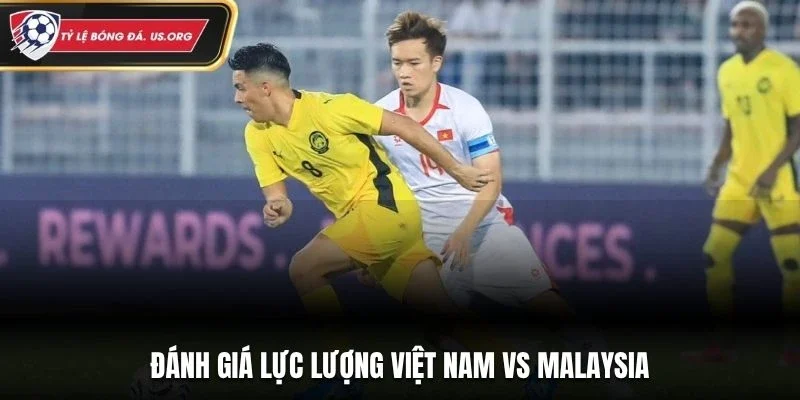 Đánh giá lực lượng Việt Nam vs Malaysia
