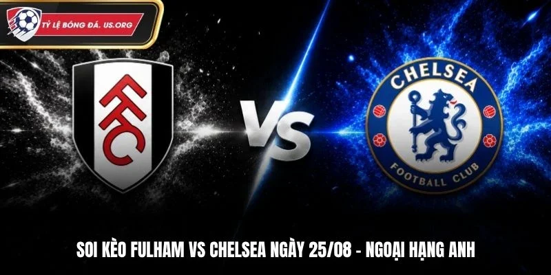 Soi Kèo Fulham Vs Chelsea - Premier League, Ngày 25/08/2026: Mang Về 3 Điểm
