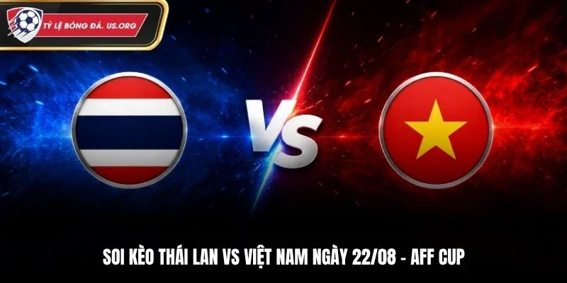 Soi Kèo Thái Lan vs Việt Nam - AFF Cup Ngày 22/8/2026: Đại Chiến Trong Mơ