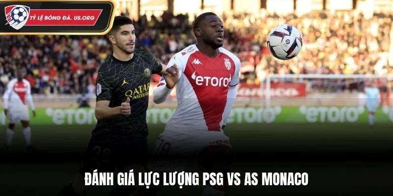 Đánh giá lực lượng PSG vs AS Monaco